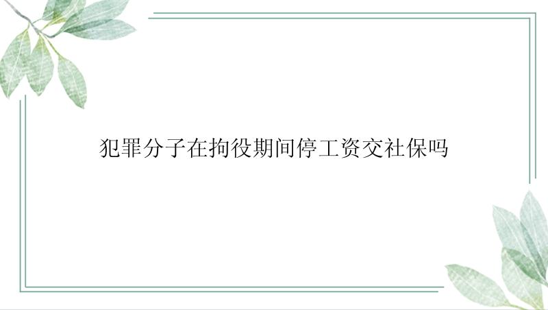 犯罪分子在拘役期间停工资交社保吗