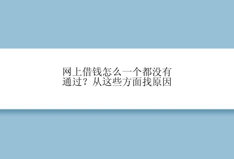 网上借钱怎么一个都没有通过？从这些方面找原因