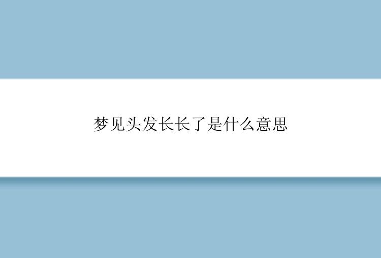 梦见头发长长了是什么意思