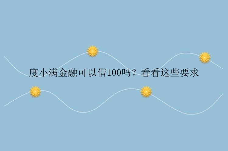 度小满金融可以借100吗？看看这些要求