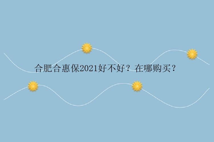 合肥合惠保2021好不好？在哪购买？