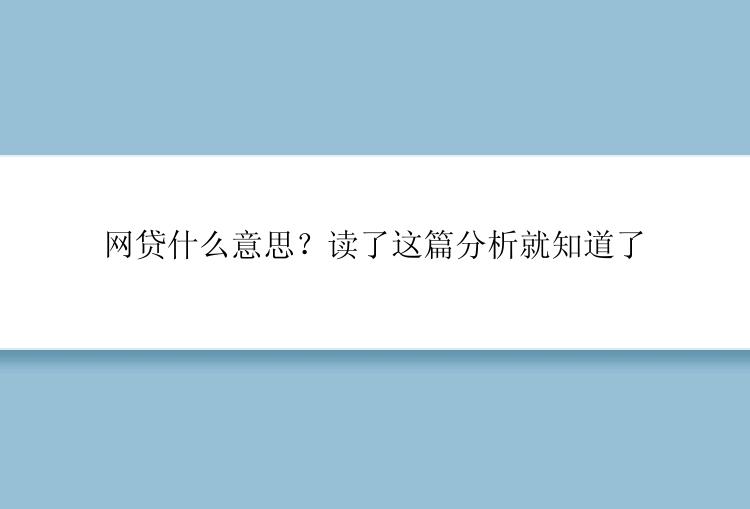 网贷什么意思？读了这篇分析就知道了