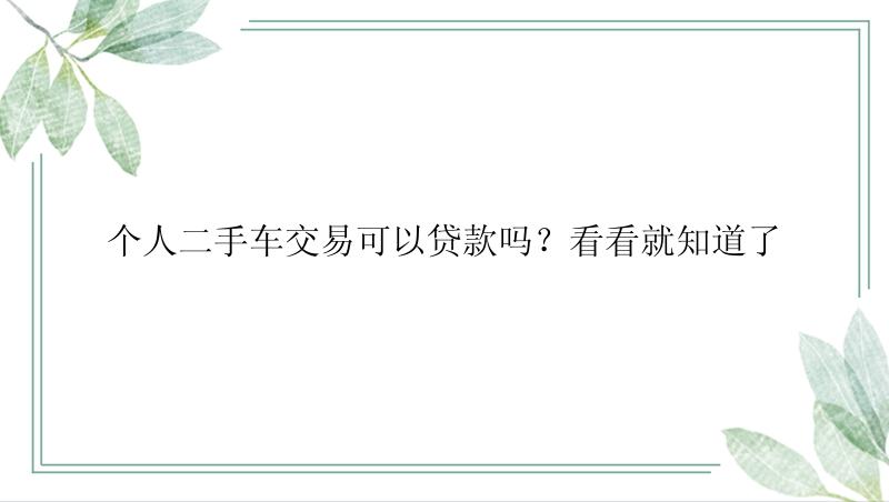 个人二手车交易可以贷款吗？看看就知道了