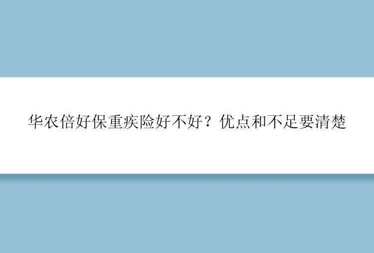 华农倍好保重疾险好不好？优点和不足要清楚