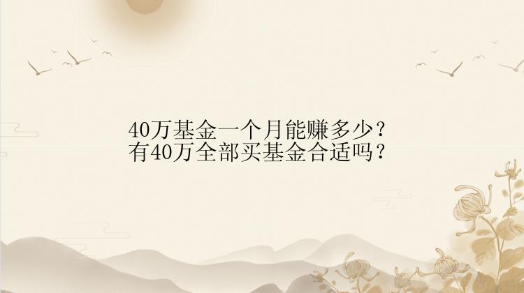 40万基金一个月能赚多少？有40万全部买基金合适吗？