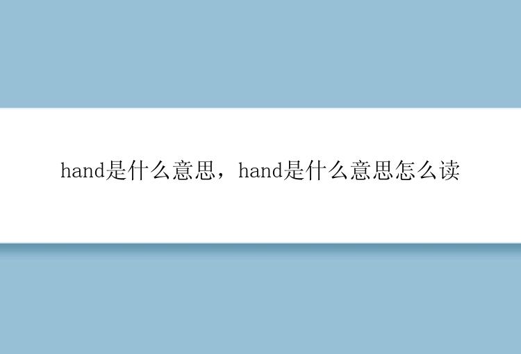 hand是什么意思，hand是什么意思怎么读