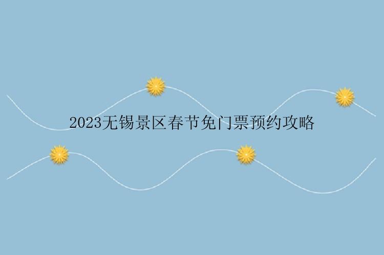 2023无锡景区春节免门票预约攻略