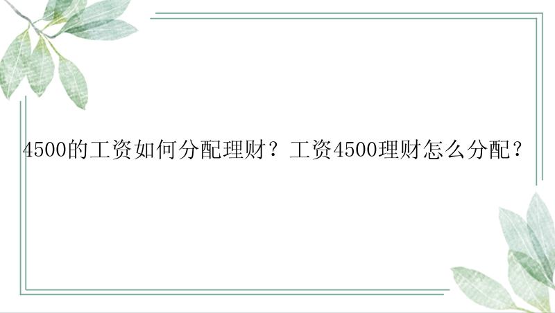 4500的工资如何分配理财？工资4500理财怎么分配？