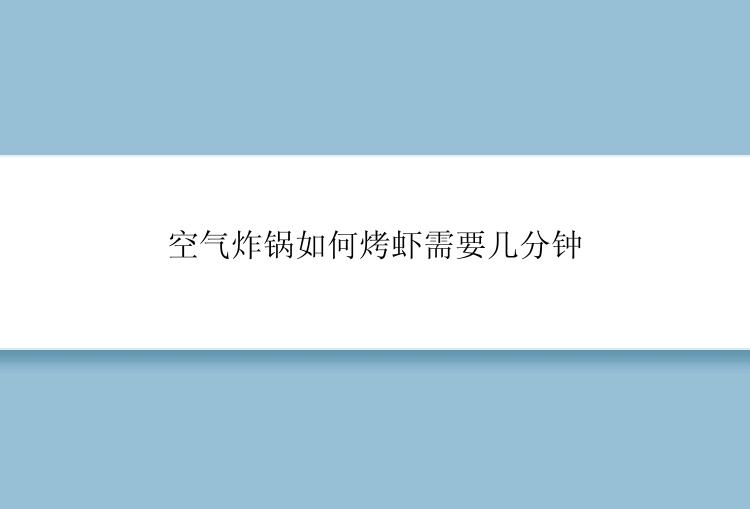 空气炸锅如何烤虾需要几分钟