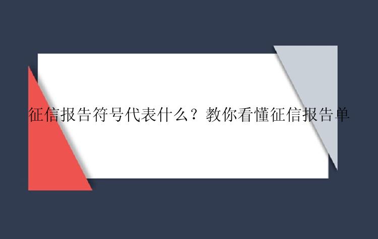 征信报告符号代表什么？教你看懂征信报告单