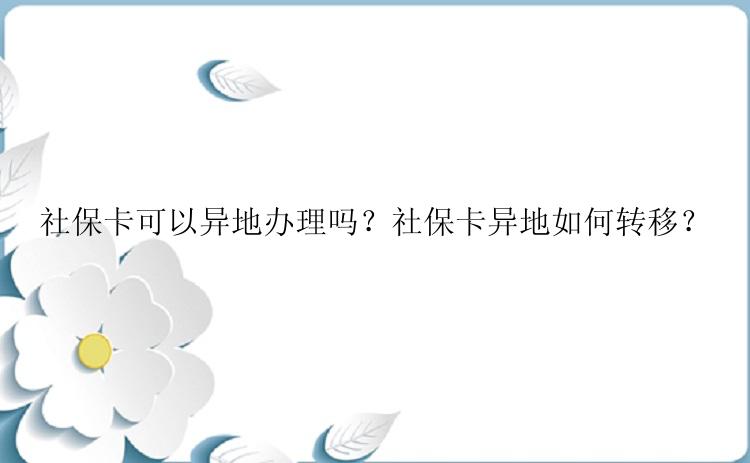 社保卡可以异地办理吗？社保卡异地如何转移？