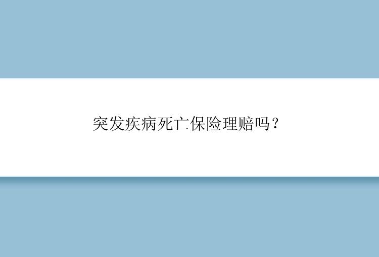 突发疾病死亡保险理赔吗？