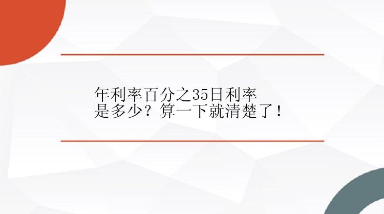 年利率百分之35日利率是多少？算一下就清楚了！