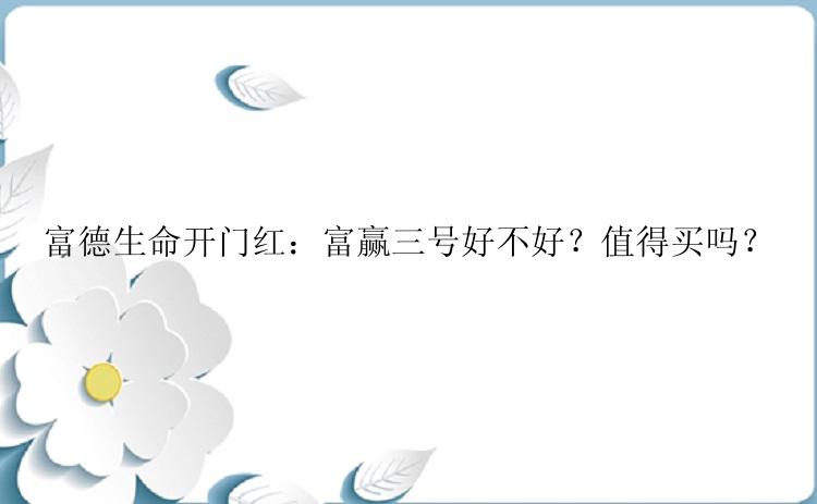 富德生命开门红：富赢三号好不好？值得买吗？