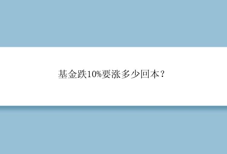 基金跌10%要涨多少回本？