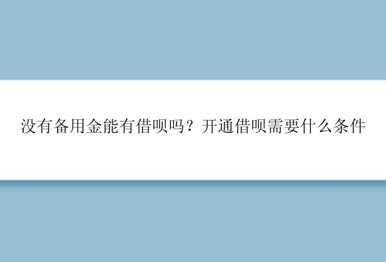 没有备用金能有借呗吗？开通借呗需要什么条件