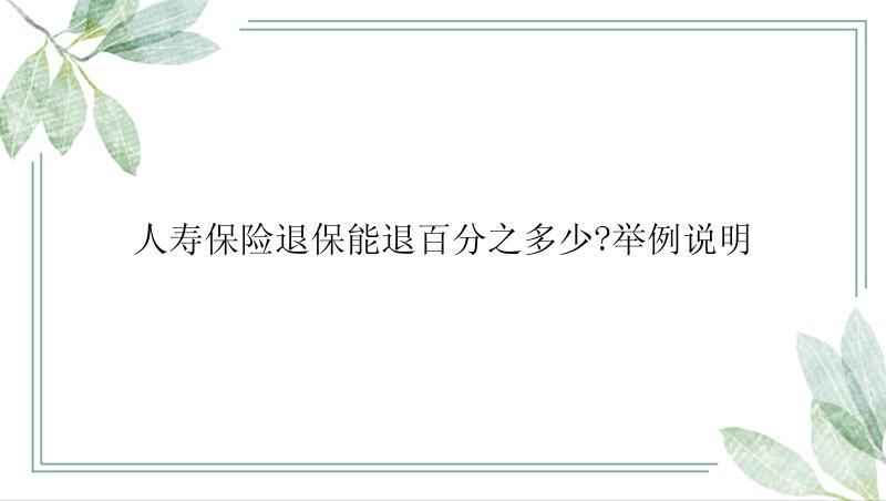 人寿保险退保能退百分之多少?举例说明