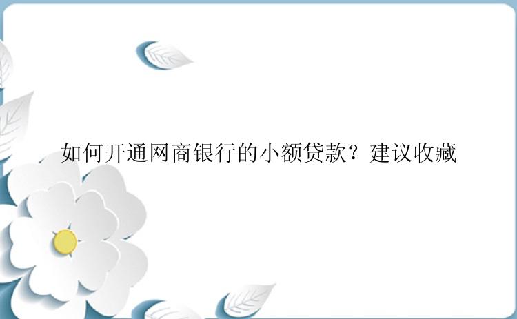 如何开通网商银行的小额贷款？建议收藏