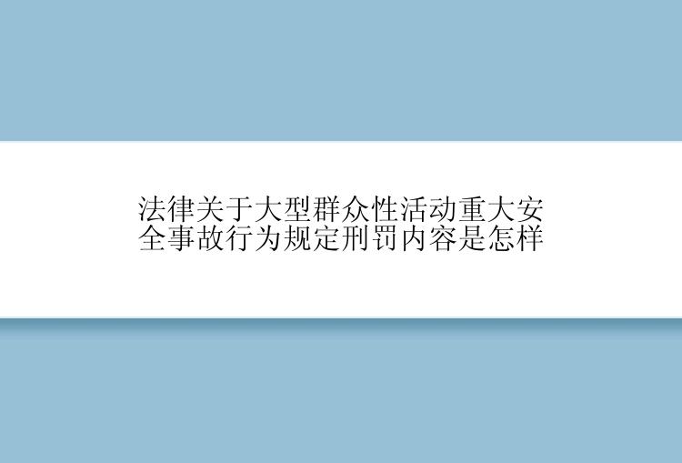 法律关于大型群众性活动重大安全事故行为规定刑罚内容是怎样