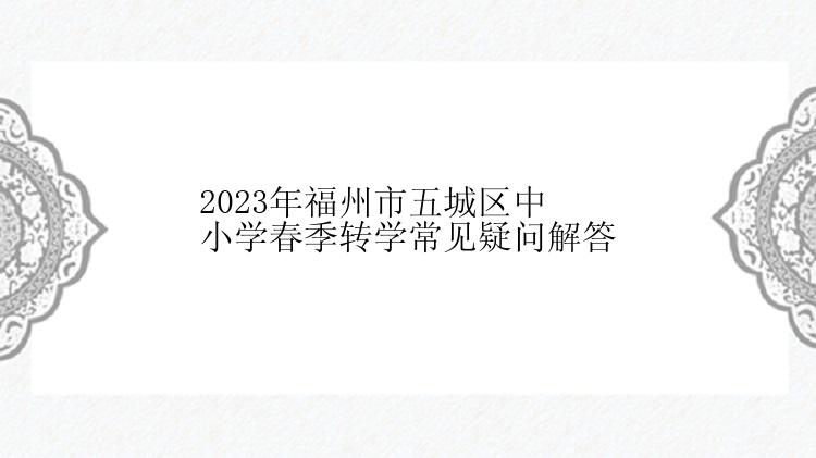 2023年福州市五城区中小学春季转学常见疑问解答