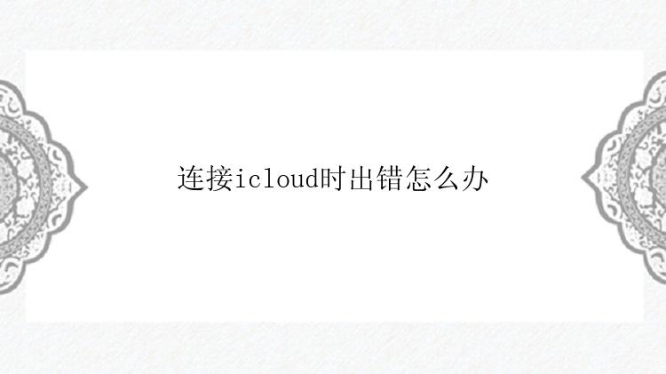 连接icloud时出错怎么办