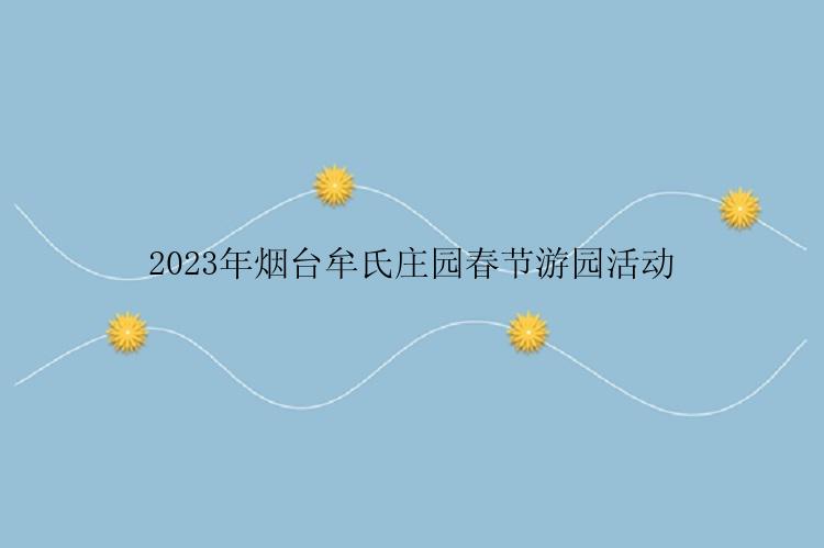 2023年烟台牟氏庄园春节游园活动