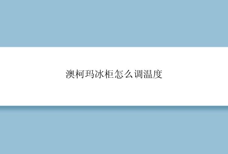 澳柯玛冰柜怎么调温度