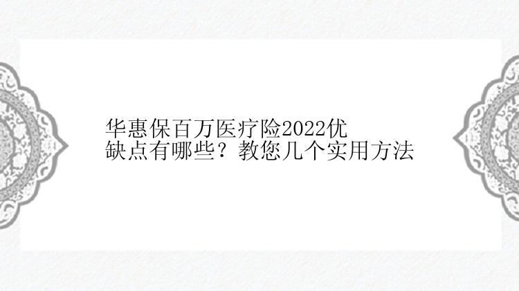 华惠保百万医疗险2022优缺点有哪些？教您几个实用方法