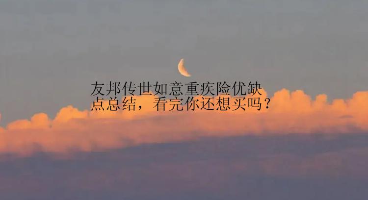 友邦传世如意重疾险优缺点总结，看完你还想买吗？