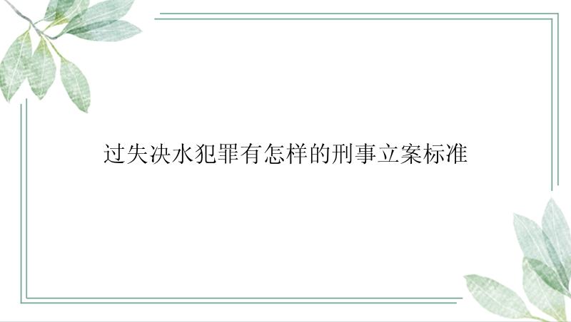 过失决水犯罪有怎样的刑事立案标准