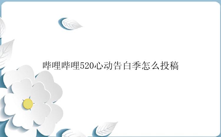 哔哩哔哩520心动告白季怎么投稿