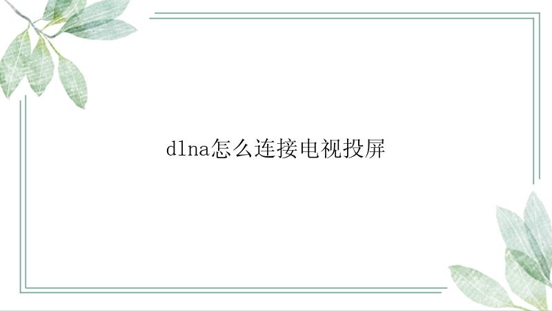 dlna怎么连接电视投屏