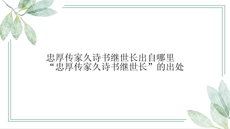 忠厚传家久诗书继世长出自哪里 “忠厚传家久诗书继世长”的出处