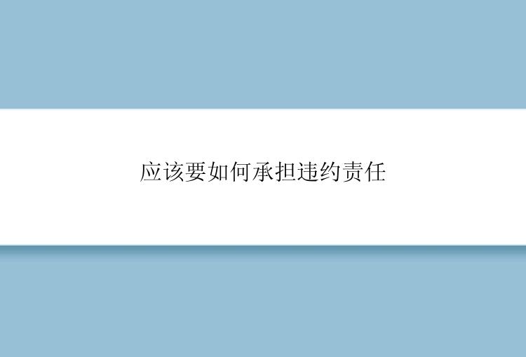 应该要如何承担违约责任