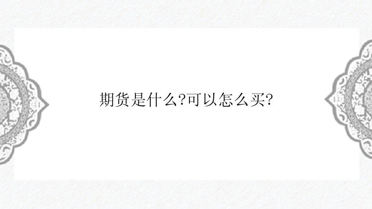 期货是什么?可以怎么买?