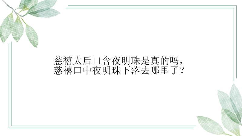 慈禧太后口含夜明珠是真的吗，慈禧口中夜明珠下落去哪里了？