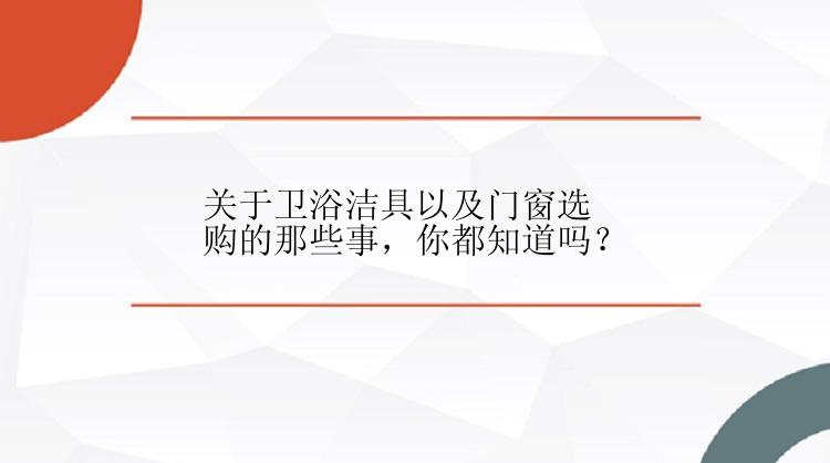 关于卫浴洁具以及门窗选购的那些事，你都知道吗？