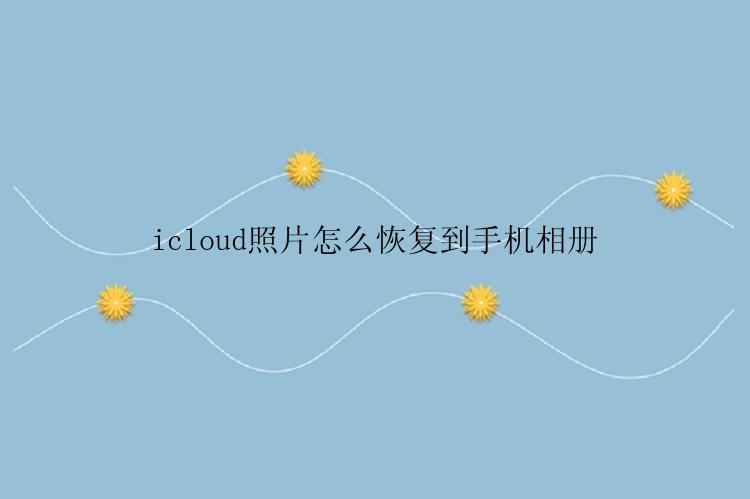 icloud照片怎么恢复到手机相册