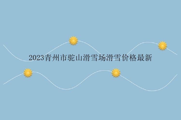 2023青州市驼山滑雪场滑雪价格最新