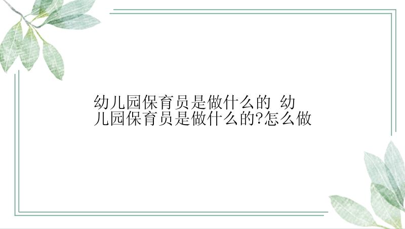 幼儿园保育员是做什么的 幼儿园保育员是做什么的?怎么做