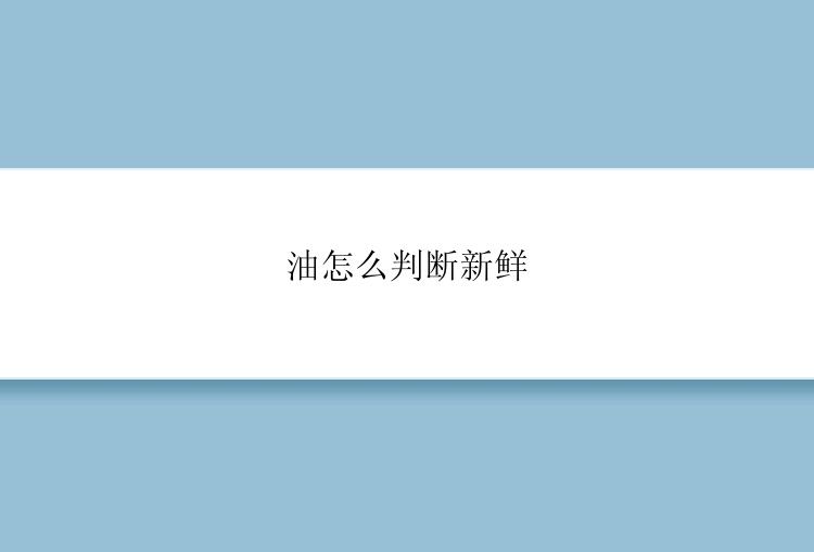 油怎么判断新鲜