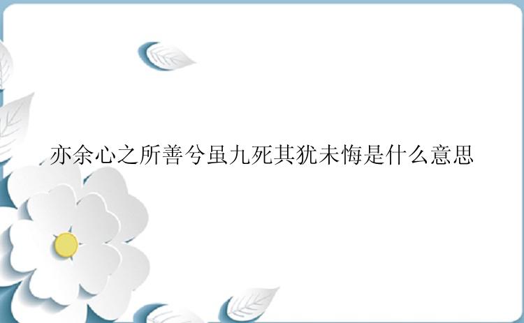 亦余心之所善兮虽九死其犹未悔是什么意思