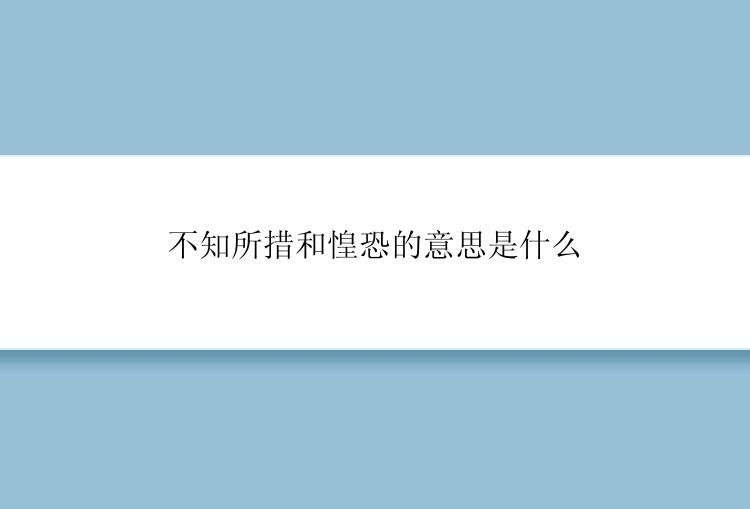 不知所措和惶恐的意思是什么