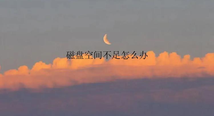 磁盘空间不足怎么办