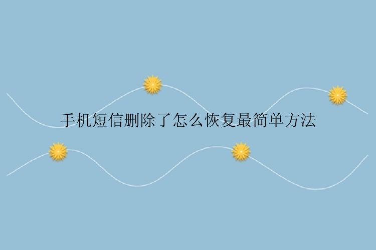 手机短信删除了怎么恢复最简单方法