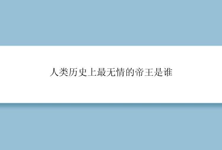 人类历史上最无情的帝王是谁