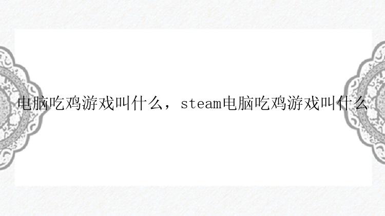 电脑吃鸡游戏叫什么，steam电脑吃鸡游戏叫什么