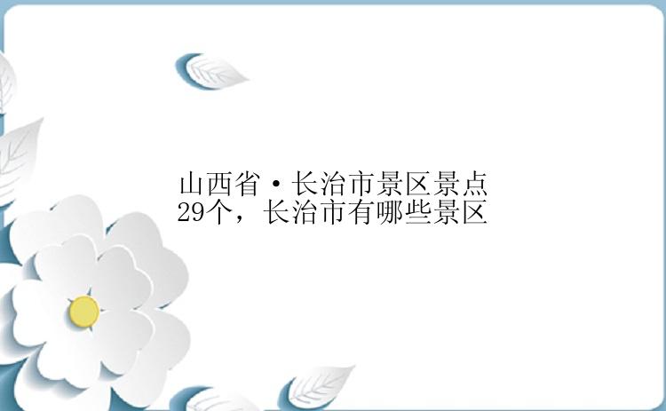 山西省·长治市景区景点29个，长治市有哪些景区