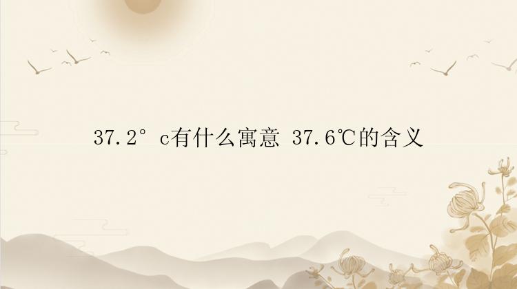 37.2°c有什么寓意 37.6℃的含义