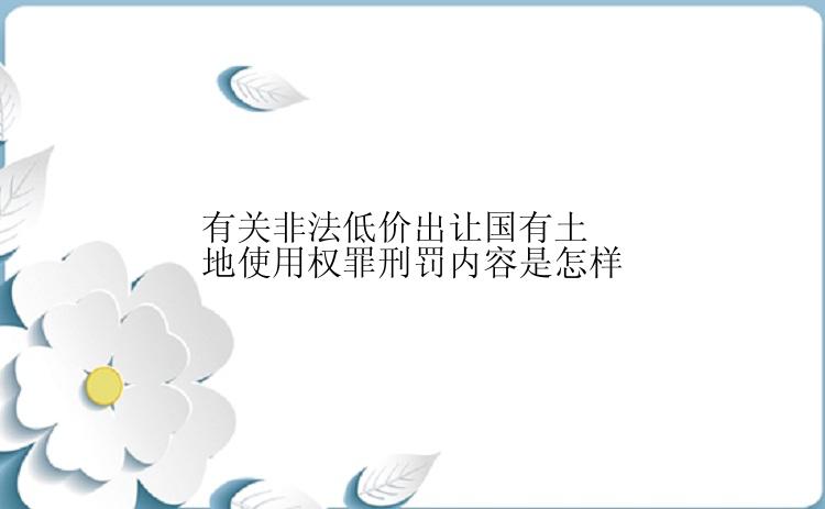 有关非法低价出让国有土地使用权罪刑罚内容是怎样